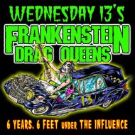 Wednesday 13’s Frankenstein Drag Queens – 6 Years, 6 Feet under the Influence