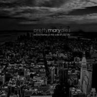 Pretty Mary Dies - Put Our Names on the Walls of your City
