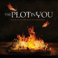 The Plot in You - Could You Watch Your Children Burn