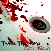 Twice The Same – Dirty Needles