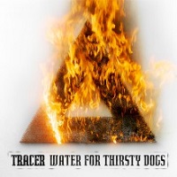 Tracer – Water For Thirsty Dogs
